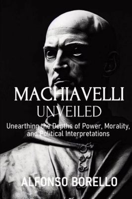  Conversations on Machiavelli: Power, Morality and the Art of Politics A Timeless Dialogue Exploring the Shadowed Realm of Political Thought