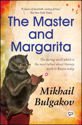 The Master and Margarita: A Whimsical Tale Weaving Through Reality, Fantasy, and Satire